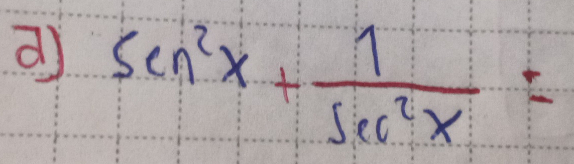 Sen^2x+ 1/sec^2x =