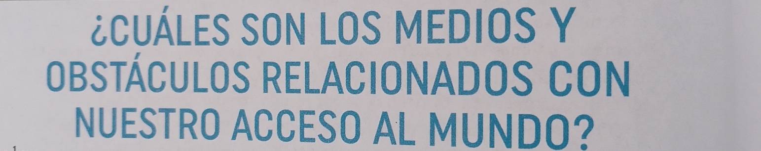 ¿CUÁLES SON LOS MEDIOS Y 
OBSTÁCULOS RELACIONADOS CoN 
NUESTRO ACCESO AL MUNDO?