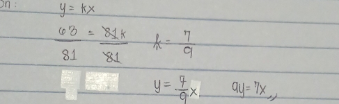 on : y=kx
 63/81 = 81K/81  k= 7/9 
y= 7/9 x 9y=7x