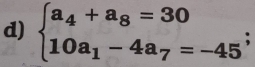 beginarrayl a_4+a_8=30 10a_1-4a_7=-45endarray.;