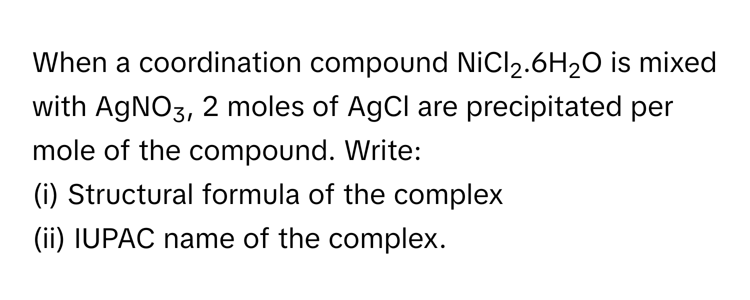 Solved: When a coordination compound NiCl2.6H2O is mixed with AgNO3, 2 ...