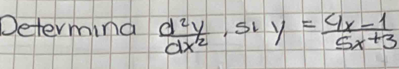 Determing  d^2y/dx^2  L 51y= (4x-1)/5x+3 