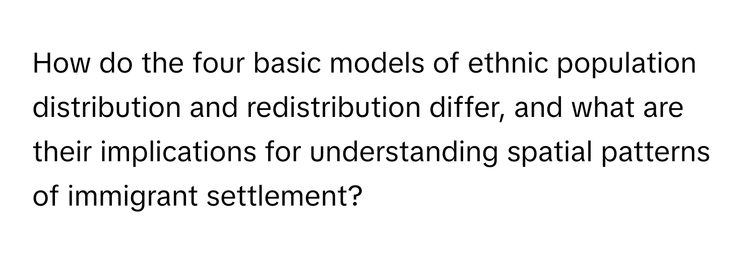 How do the four basic models of ethnic population distribution and redistribution differ, and what are their implications for understanding spatial patterns of immigrant settlement?