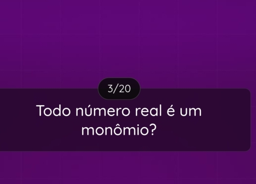 3/20
Todo número real é um
monômio?