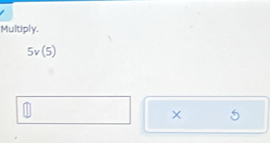 Multiply.
5v(5)
X 5