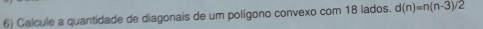Calcule a quantidade de diagonais de um polígono convexo com 18 lados. d(n)=n(n-3)/2