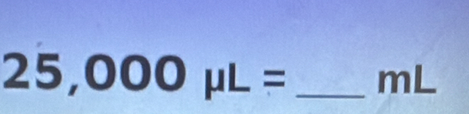 25,000mu L=
mL