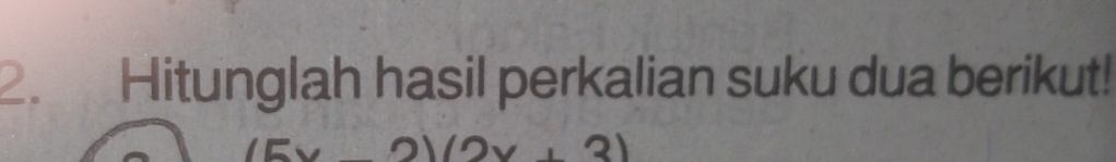 Hitunglah hasil perkalian suku dua berikut!
(2x+3)