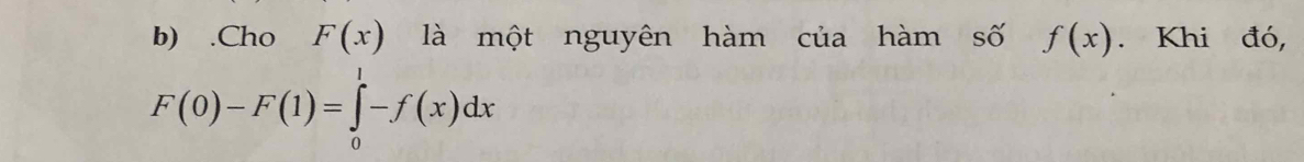 .Cho F(x) là một nguyên hàm của hàm số f(x). Khi đó,
F(0)-F(1)=∈tlimits _0^1-f(x)dx