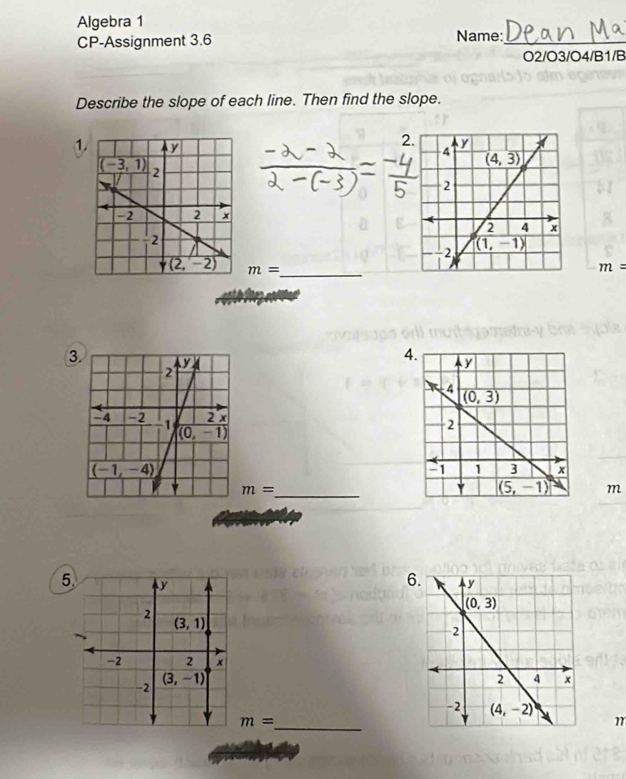 Algebra 1
CP-Assignment 3.6 Name:_
O2/O3/O4/B1/B
Describe the slope of each line. Then find the slope.
1
2
m= _
m=
3
4
_
m=
m
5
6
_
m=
m