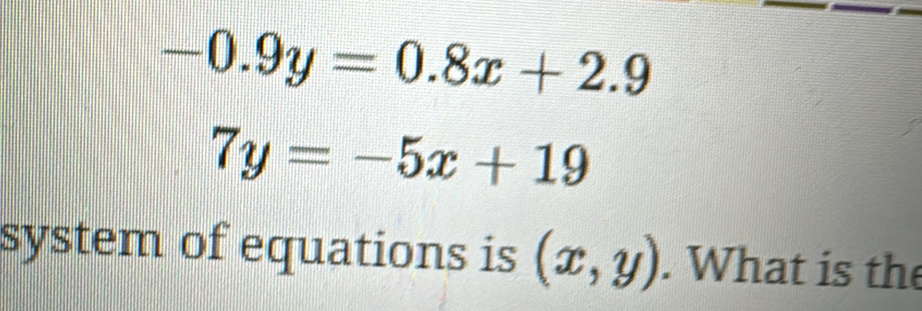 -0.9y=0.8x+2.9
7y=-5x+19
system of equations is (x,y). What is the