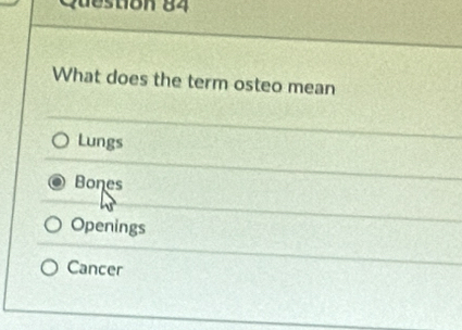 What does the term osteo mean
Lungs
Bones
Openings
Cancer