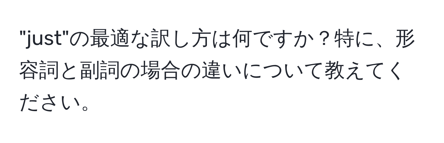 "just"の最適な訳し方は何ですか？特に、形容詞と副詞の場合の違いについて教えてください。