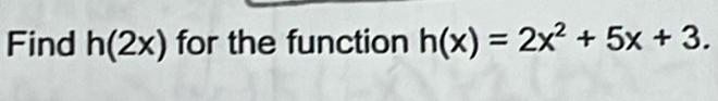 Find h(2x) for the function h(x)=2x^2+5x+3.