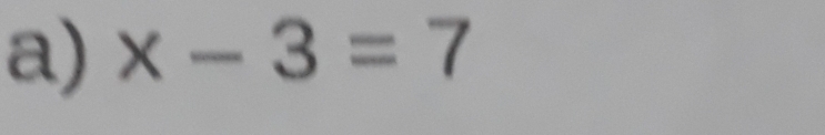 x-3=7