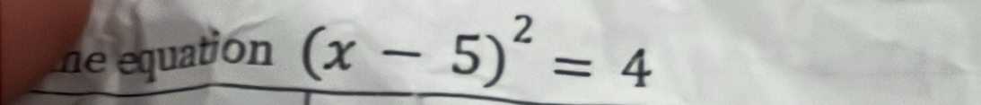 ne equatión (x-5)^2=4