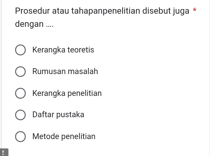 Prosedur atau tahapanpenelitian disebut juga *
dengan ....
Kerangka teoretis
Rumusan masalah
Kerangka penelitian
Daftar pustaka
Metode penelitian
.