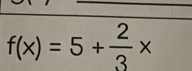 f(x)=5+ 2/3 x