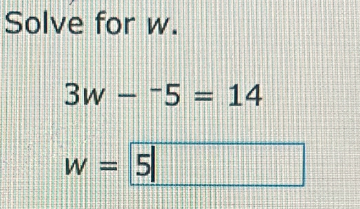 Solve for w.
3w-^-5=14
W=