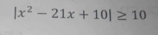 |x^2-21x+10|≥ 10