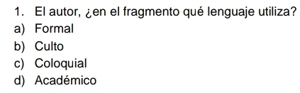 El autor,¿en el fragmento qué lenguaje utiliza?
a) Formal
b) Culto
c) Coloquial
d) Académico