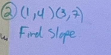 (1,4)(3,7)
Fird slope