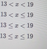 13
13
13≤ x<19</tex>
13≤ x≤ 19