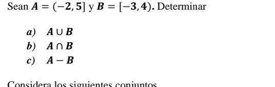 Sean A=(-2,5] y B=[-3,4). Determinar 
a) A∪ B
b) A∩ B
c) A-B
Considera los siguientes conjuntos