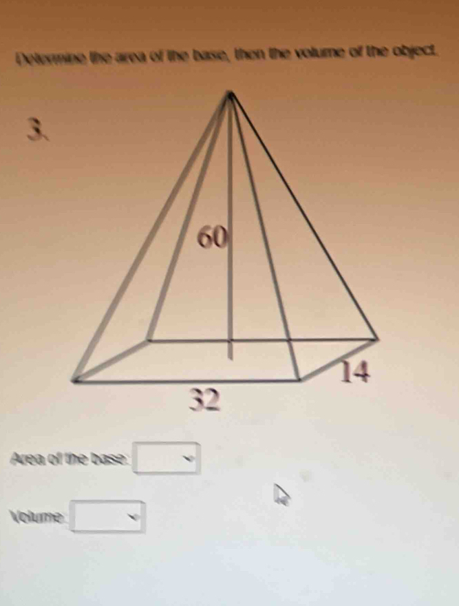 Determine the area of the base, then the volume of the object. 
3. 
Area of the base □
Volume □