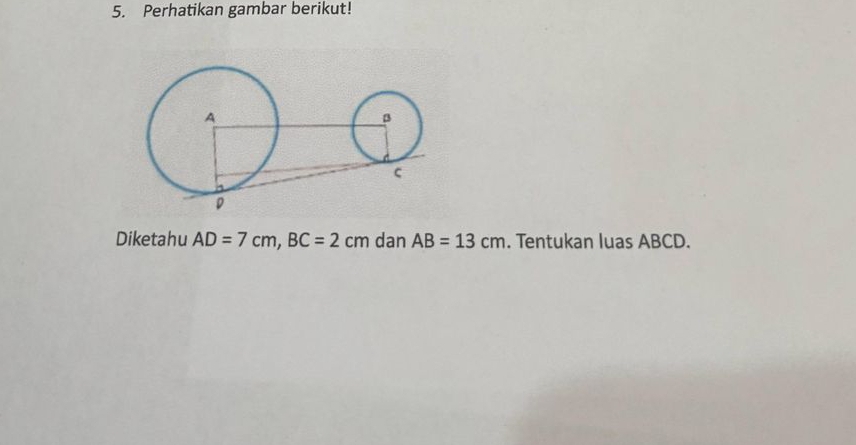 Perhatikan gambar berikut! 
Diketahu AD=7cm, BC=2cm dan AB=13cm. Tentukan luas ABCD.