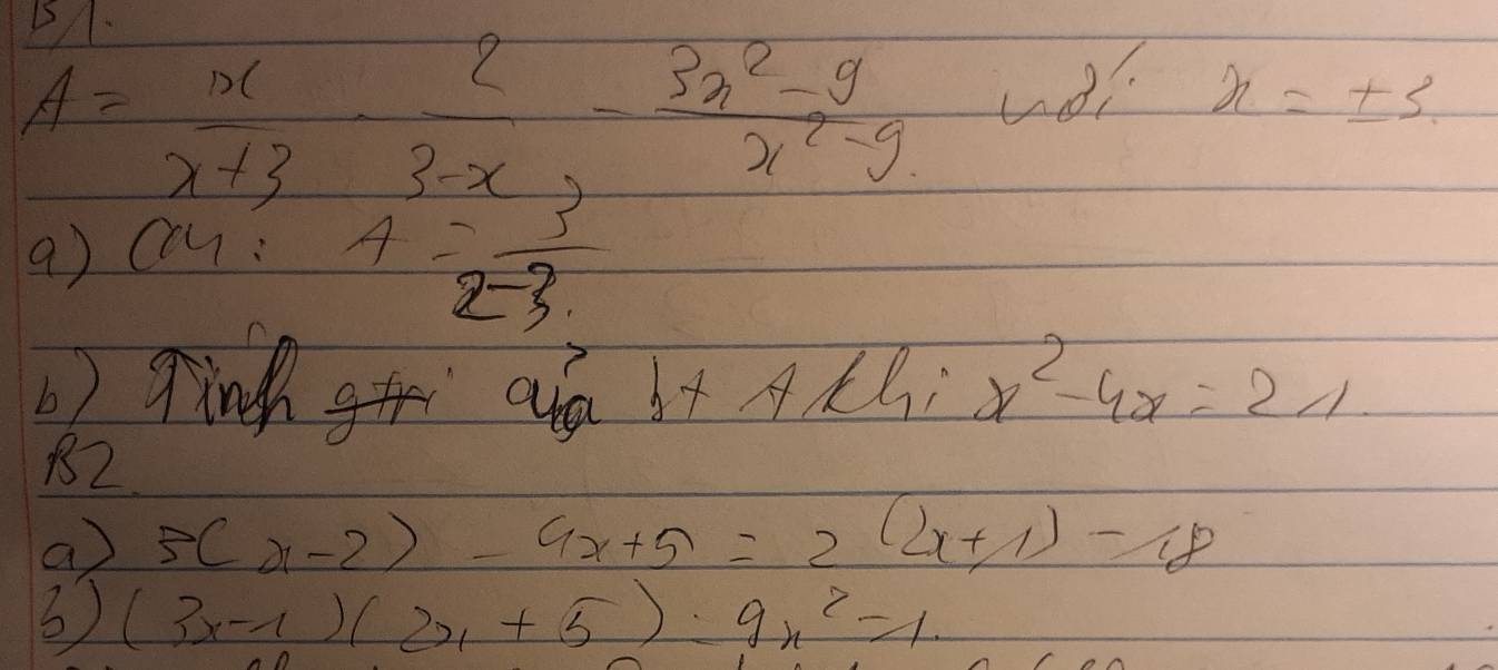 A= x/x+3 - 2/3-x - (3x^2-9)/x^2-9  wll x=± 3
a) (14
4= 3/2-3 
b) rinh C b+Allix^2-4x=2parallel
82
a 3(x-2)-9x+5=2(2x+1)-18
③ (3x-1)(2x+5)· 9x^2=1.