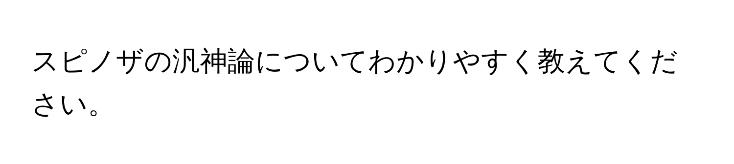 スピノザの汎神論についてわかりやすく教えてください。