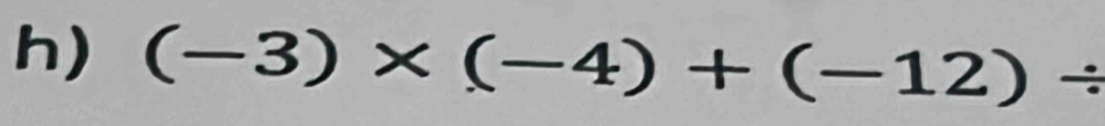 (-3)* (-4)+(-12)/