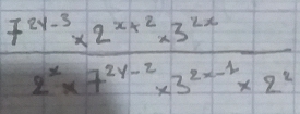  (7^(2y-3)* 2^(x+2)* 3^(2x))/2^x* 7^(2y-2)* 3^(2x-1)* 2^2 