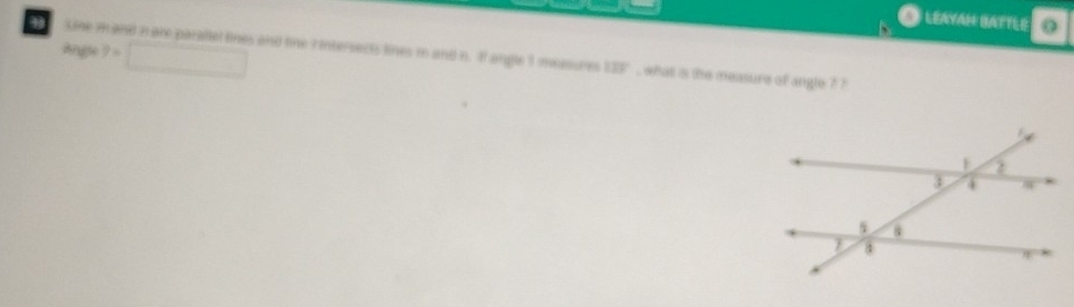 LEAYAM BATTL E . 
Angle ?=□
Line m and n are parallel lines and tine r intersects lines m and n. If angle 1 meesures 113° , what is the measure of angle ? ?