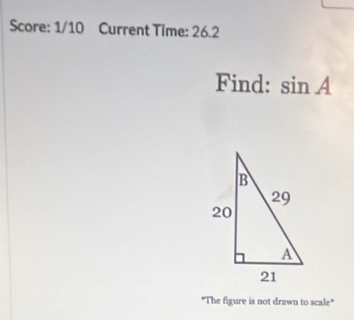 Score: 1/10 Current Time: 26.2 
Find: sin A
"The figure is not drawn to scale"