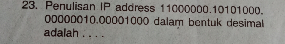 Penulisan IP address 11000000. 10101000.
00000010.00001000 dalam bentuk desimal 
adalah . . . .