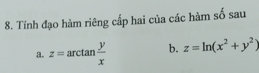 Tính đạo hàm riêng cấp hai của các hàm số sau
a. z=arctan  y/x 
b. z=ln (x^2+y^2)