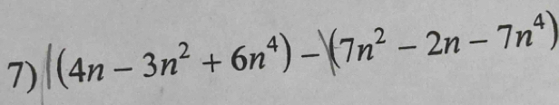 (4n − 3n² + 6n⁴) -(7n² − 2n − 7n⁴)