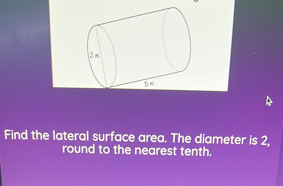 Find the lateral surface area. The diameter is 2, 
round to the nearest tenth.