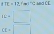 If TE = 12, find TC and CE.
TC=□
CE=□