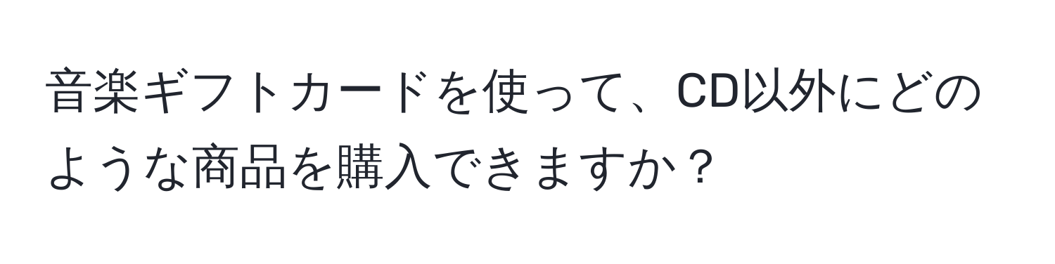 音楽ギフトカードを使って、CD以外にどのような商品を購入できますか？