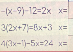 -(x-9)-12=2x x=
3(2x+7)=8x+3 X=
4(3x-1)-5x=24 x=