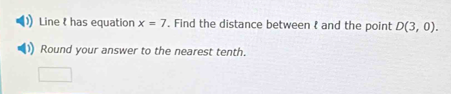 Line has equation x=7. Find the distance between  and the point D(3,0). 
Round your answer to the nearest tenth.