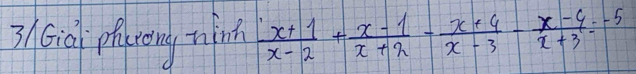 3 /Go phcong nin  (x+1)/x-2 + (x-1)/x+2 - (x+4)/x-3 - (x-4)/x+3 =-5