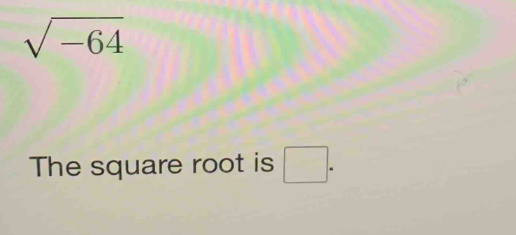 sqrt(-64)
The square root is □.