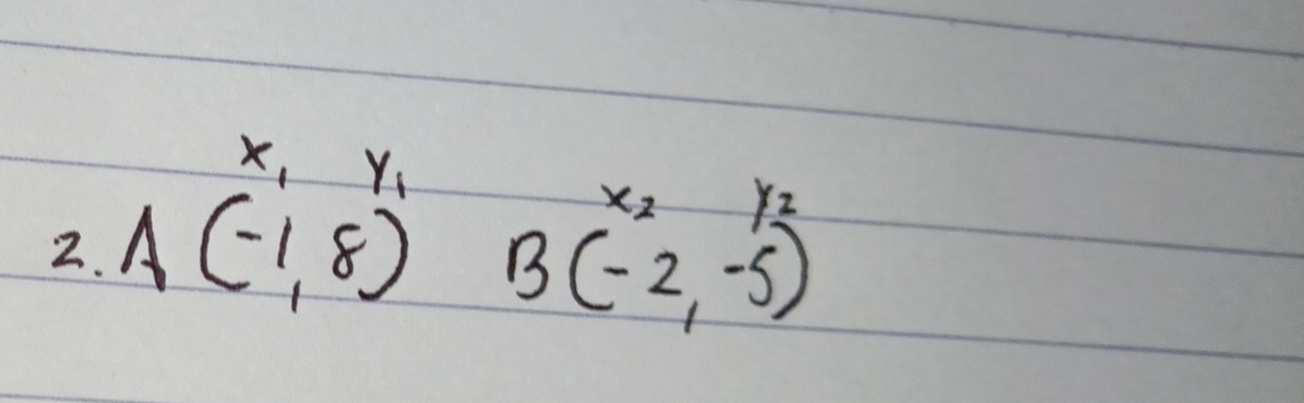 x_1 y_1
2. A(-1,8)
x_2 1/2
B(-2,-5)