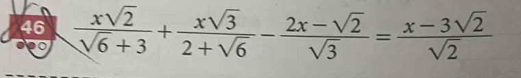 46  xsqrt(2)/sqrt(6)+3 + xsqrt(3)/2+sqrt(6) - (2x-sqrt(2))/sqrt(3) = (x-3sqrt(2))/sqrt(2) 