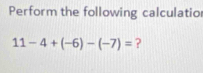 Perform the following calculatio
11-4+(-6)-(-7)= ?