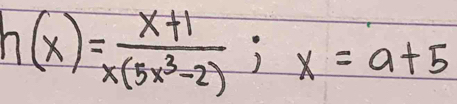 n(x)= (x+1)/x(5x^3-2) ; x=a+5